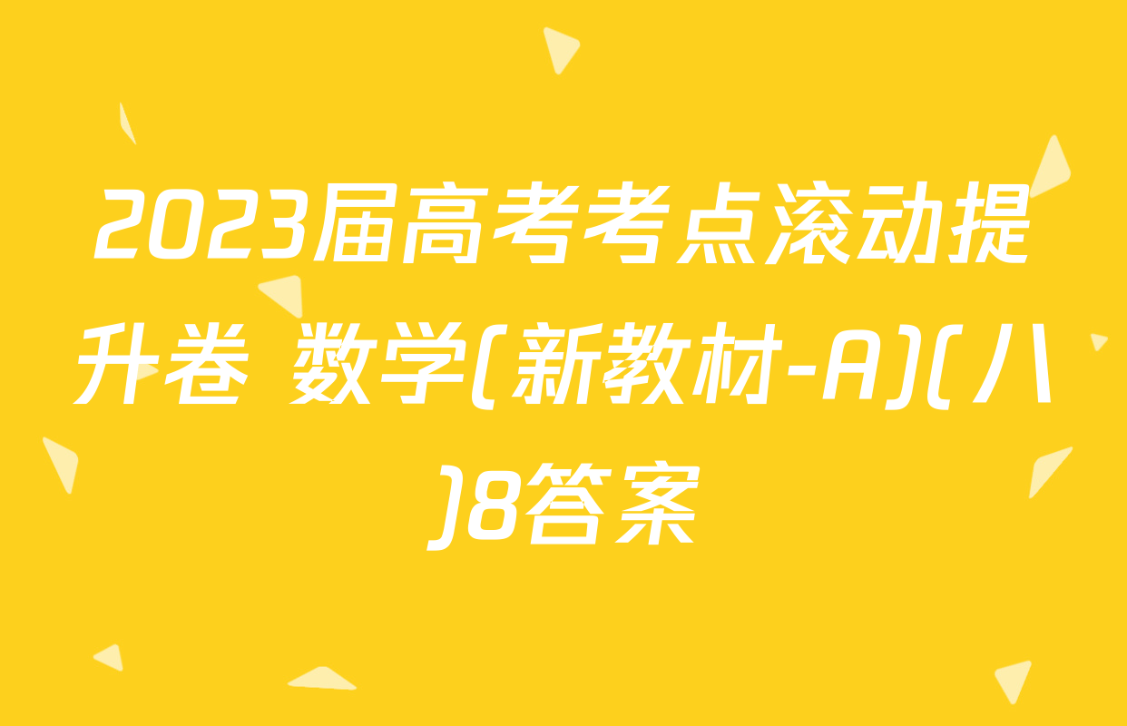 2023届高考考点滚动提升卷 数学(新教材-A)(八)8答案