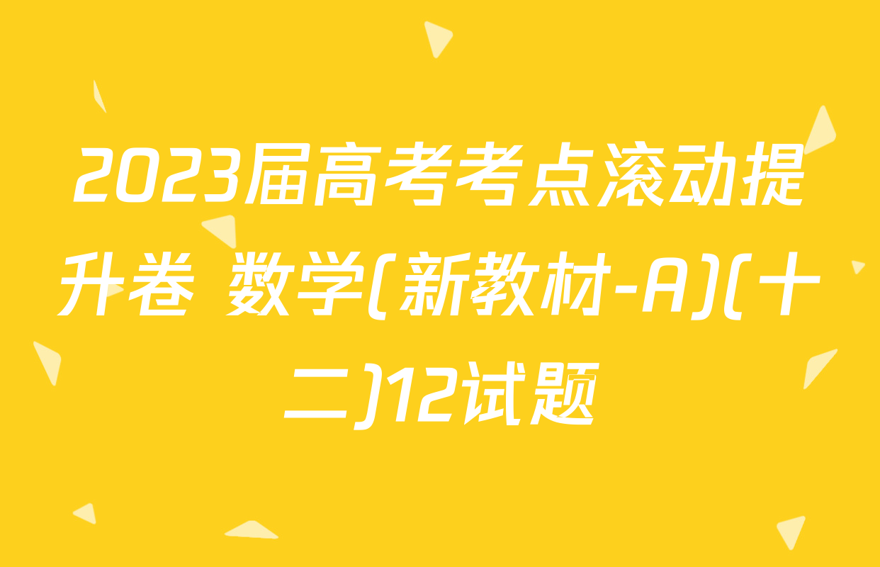 2023届高考考点滚动提升卷 数学(新教材-A)(十二)12试题