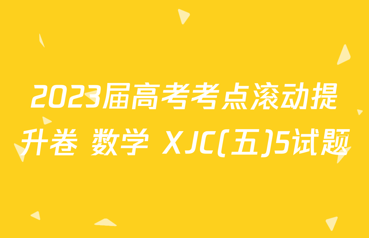 2023届高考考点滚动提升卷 数学 XJC(五)5试题