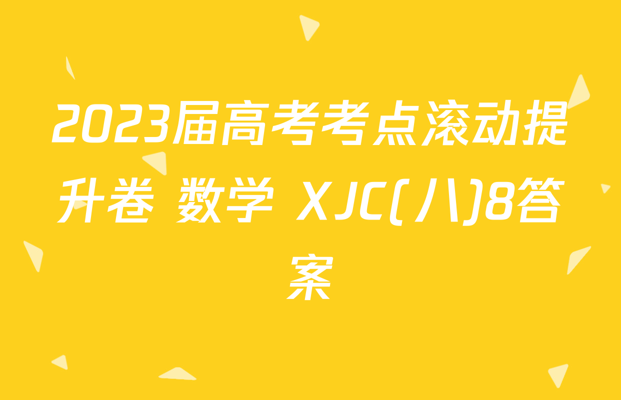 2023届高考考点滚动提升卷 数学 XJC(八)8答案
