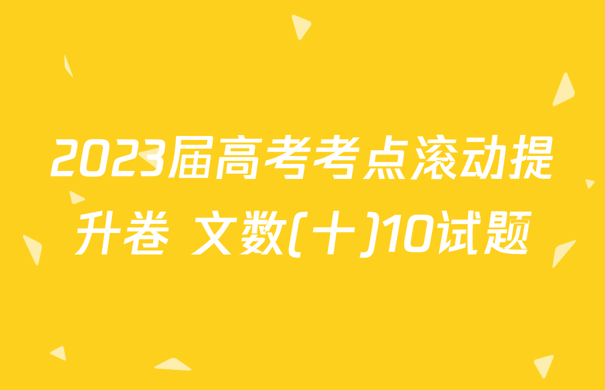 2023届高考考点滚动提升卷 文数(十)10试题