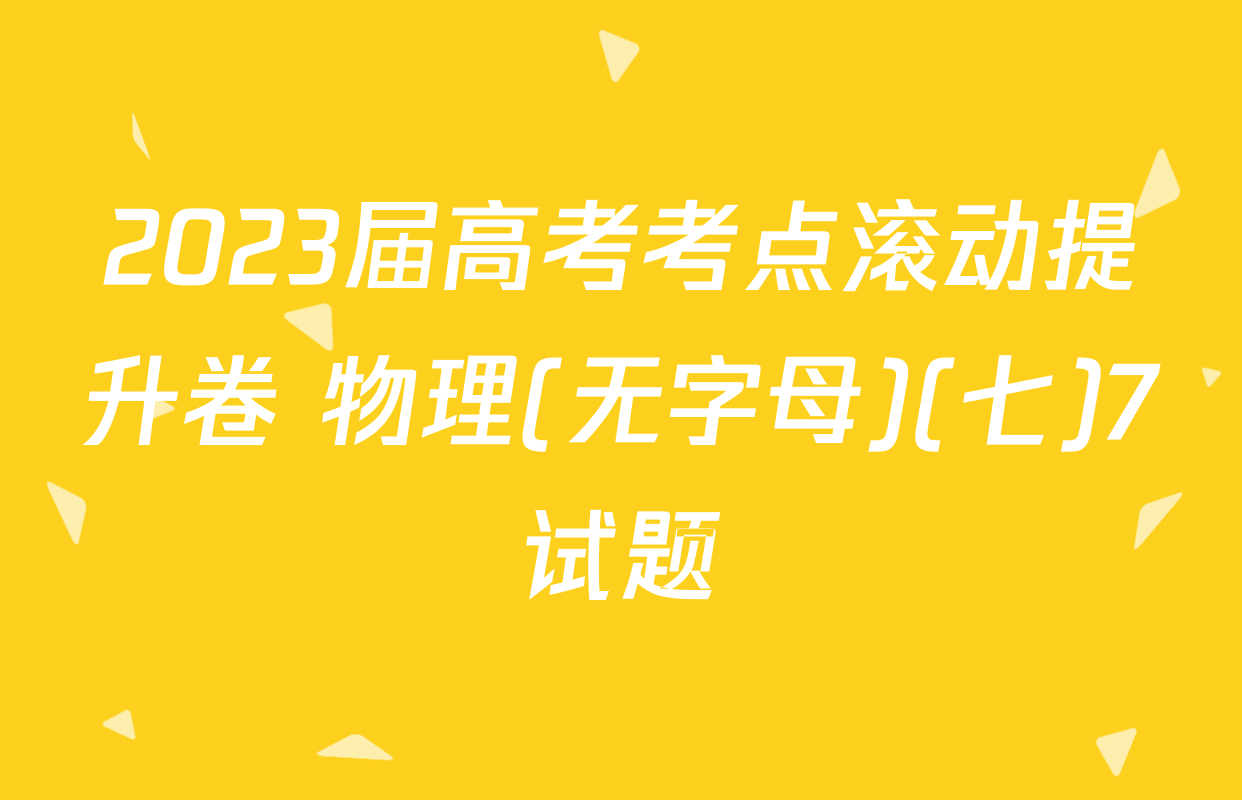 2023届高考考点滚动提升卷 物理(无字母)(七)7试题