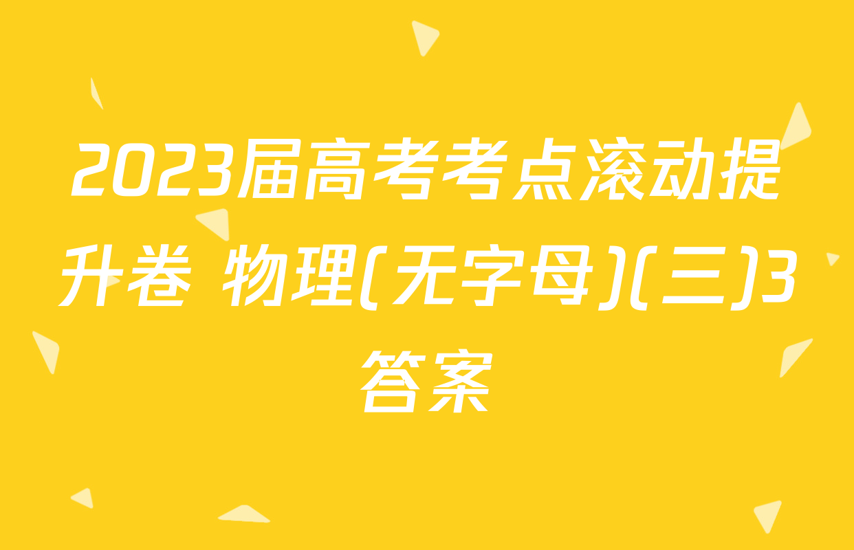 2023届高考考点滚动提升卷 物理(无字母)(三)3答案