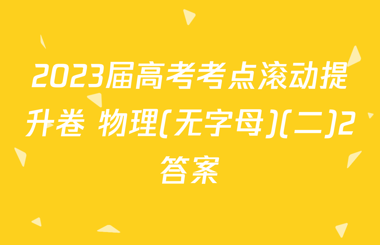 2023届高考考点滚动提升卷 物理(无字母)(二)2答案