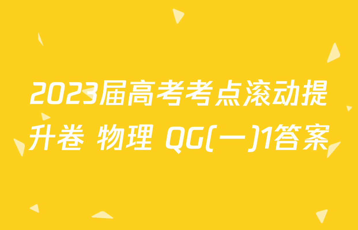 2023届高考考点滚动提升卷 物理 QG(一)1答案