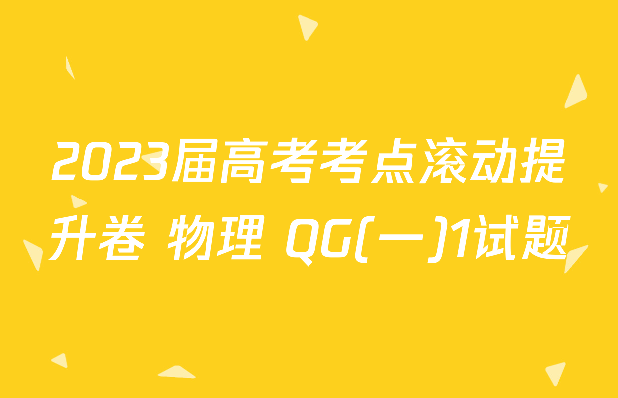 2023届高考考点滚动提升卷 物理 QG(一)1试题