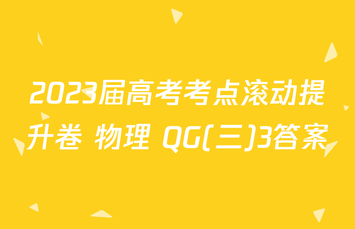 2023届高考考点滚动提升卷 物理 QG(三)3答案