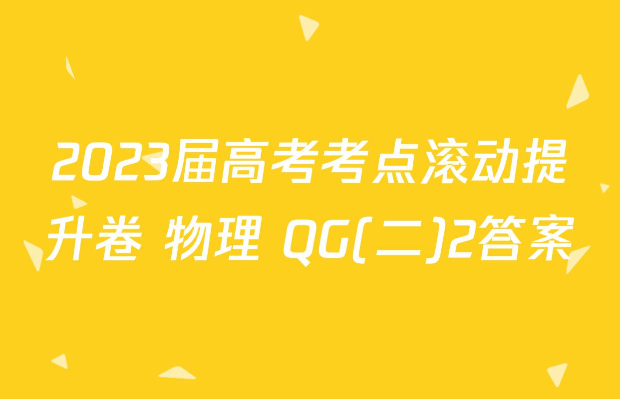 2023届高考考点滚动提升卷 物理 QG(二)2答案