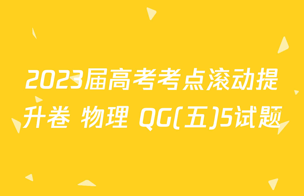2023届高考考点滚动提升卷 物理 QG(五)5试题