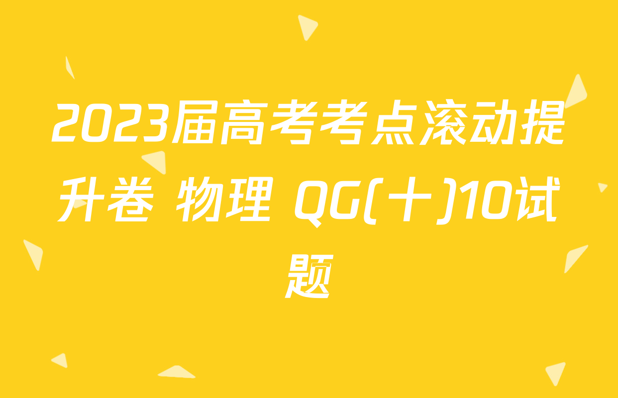 2023届高考考点滚动提升卷 物理 QG(十)10试题