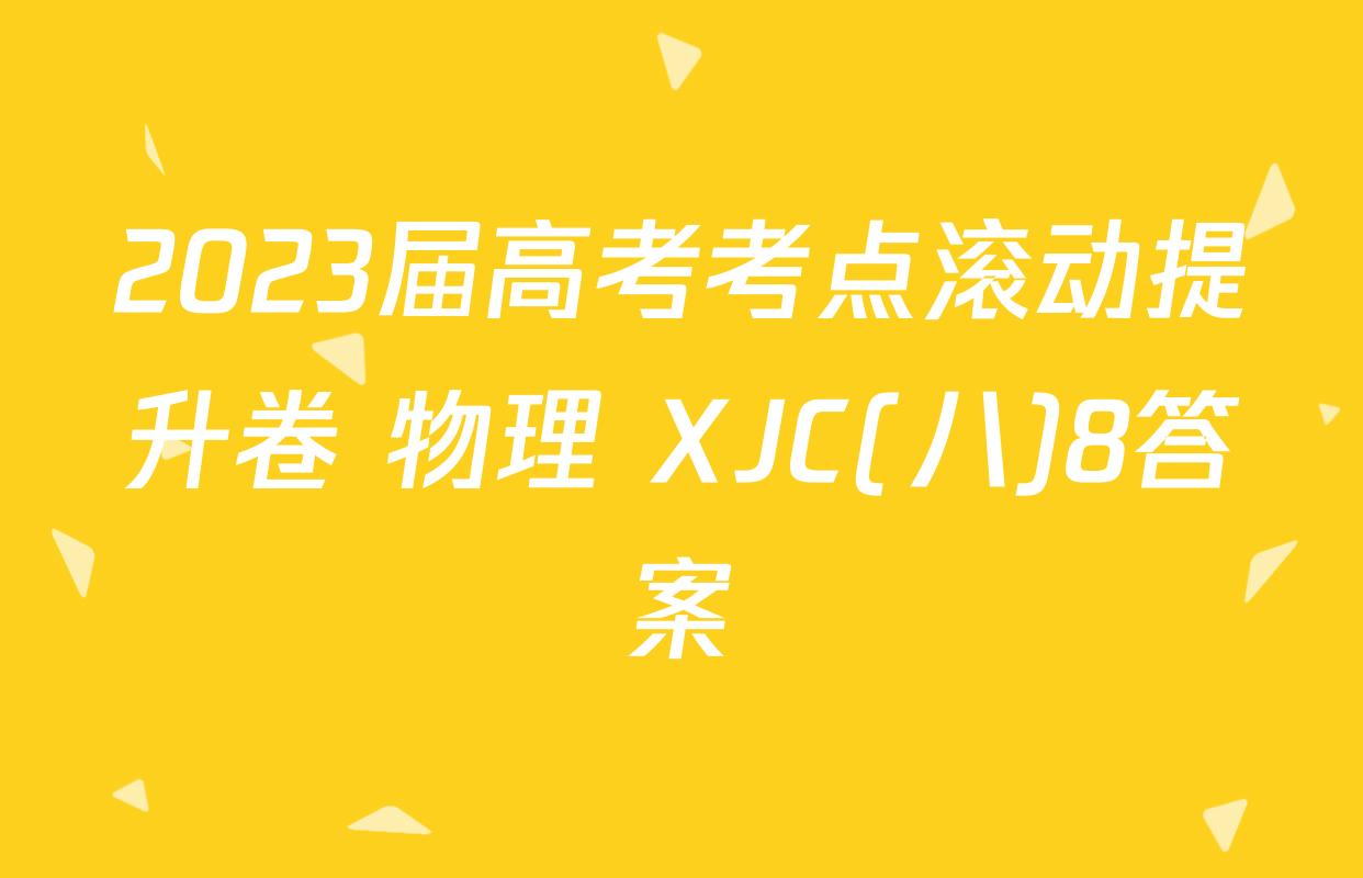 2023届高考考点滚动提升卷 物理 XJC(八)8答案