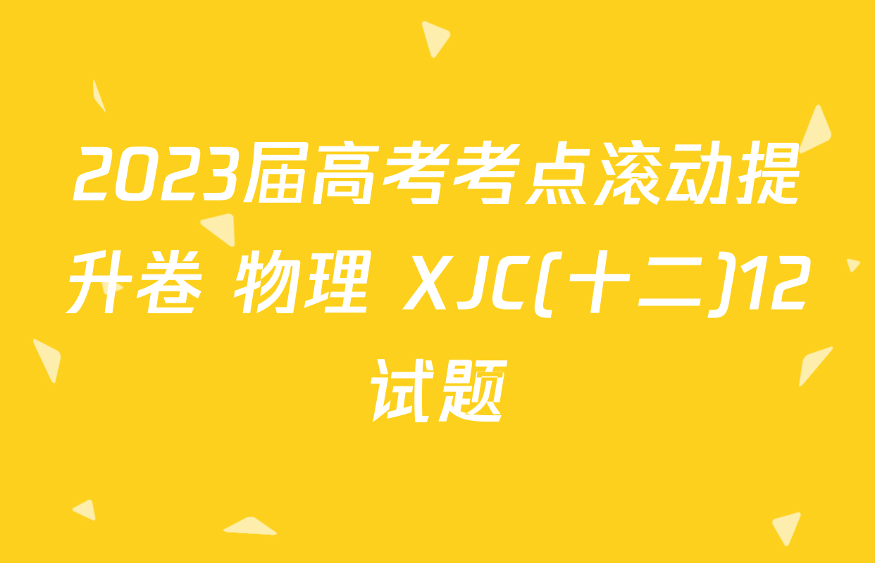 2023届高考考点滚动提升卷 物理 XJC(十二)12试题