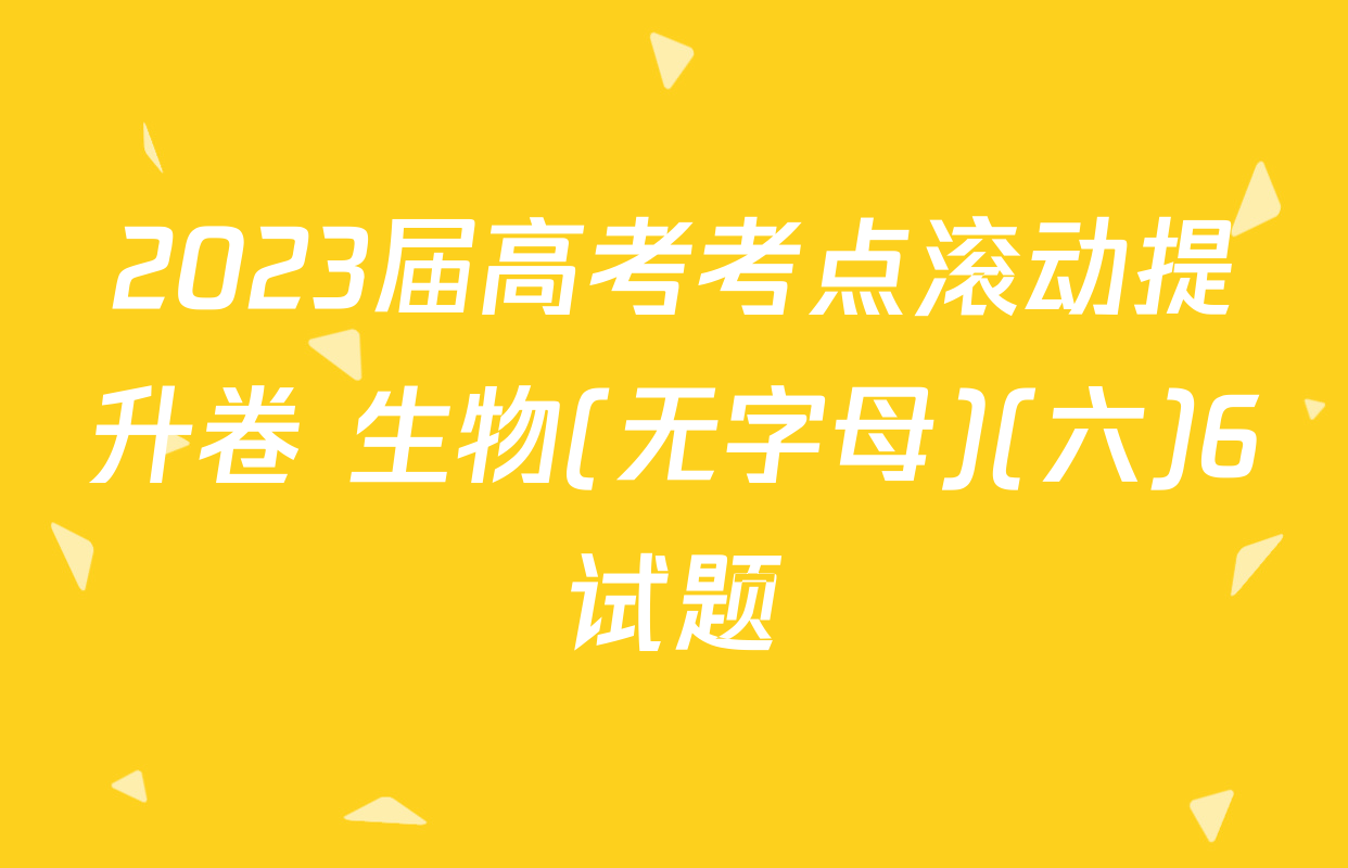 2023届高考考点滚动提升卷 生物(无字母)(六)6试题