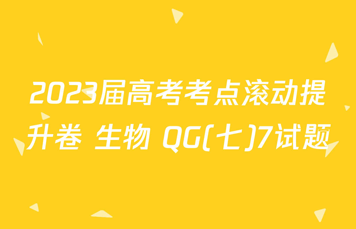 2023届高考考点滚动提升卷 生物 QG(七)7试题