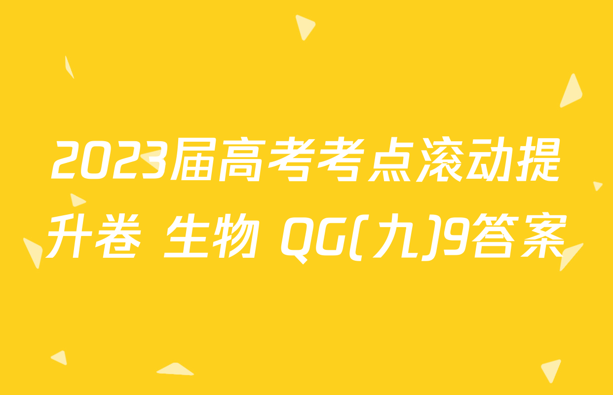 2023届高考考点滚动提升卷 生物 QG(九)9答案