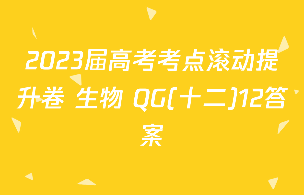 2023届高考考点滚动提升卷 生物 QG(十二)12答案