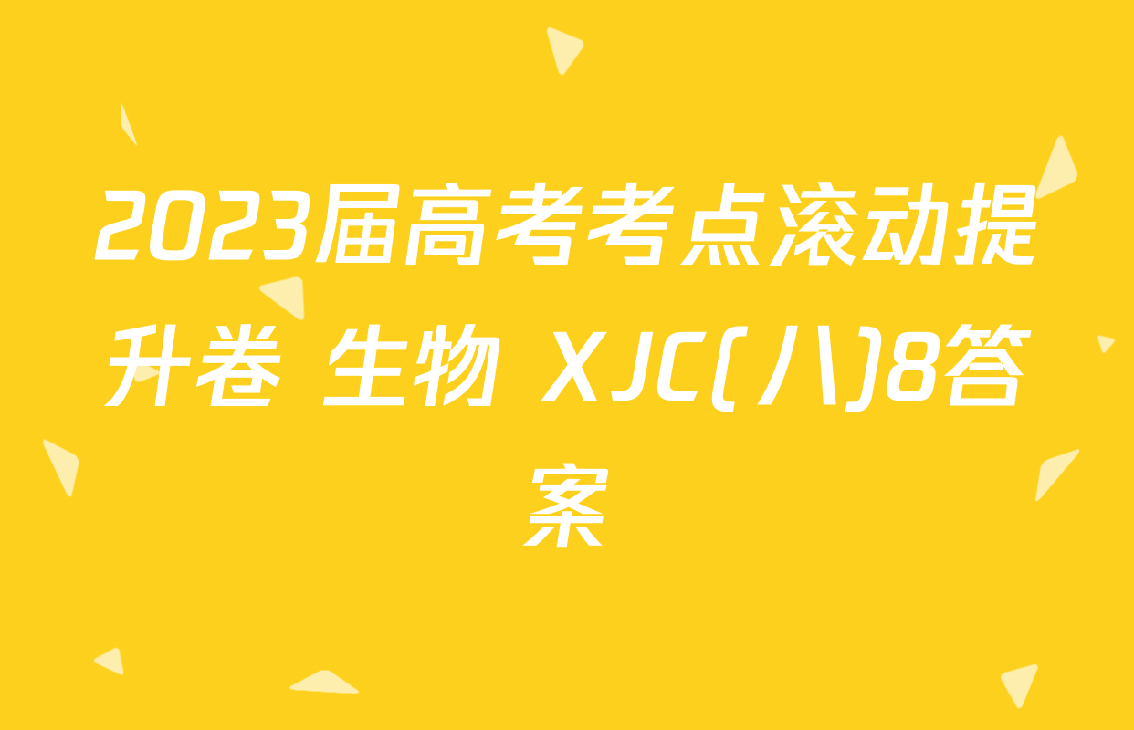2023届高考考点滚动提升卷 生物 XJC(八)8答案