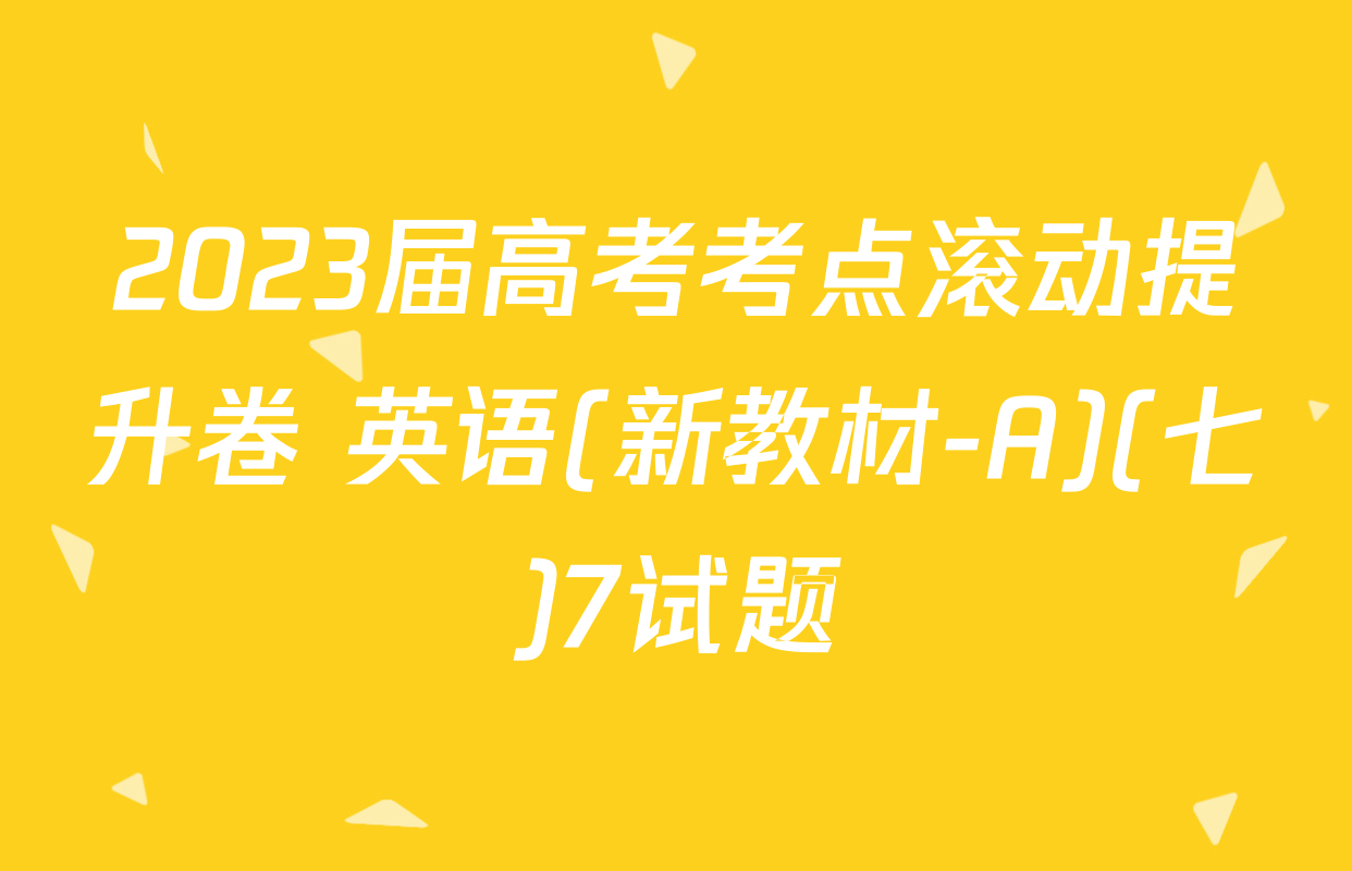 2023届高考考点滚动提升卷 英语(新教材-A)(七)7试题