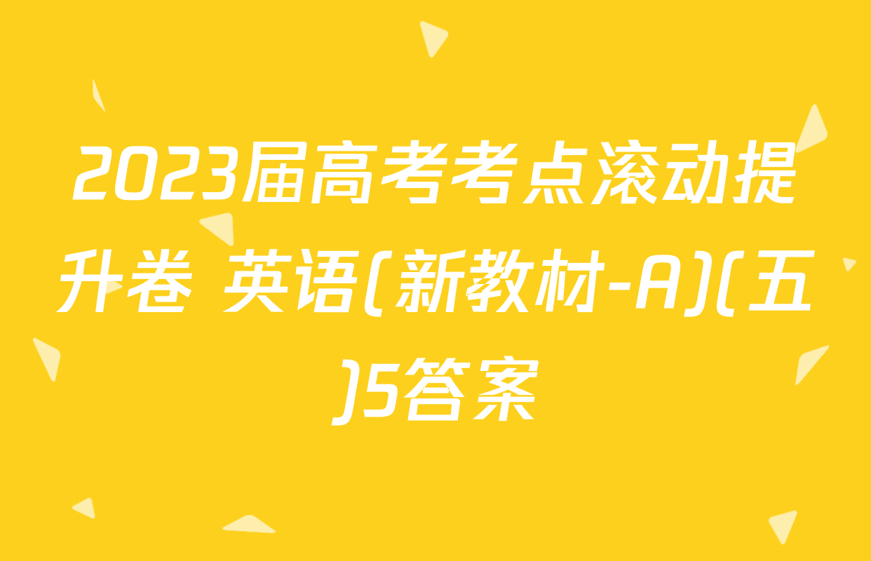 2023届高考考点滚动提升卷 英语(新教材-A)(五)5答案