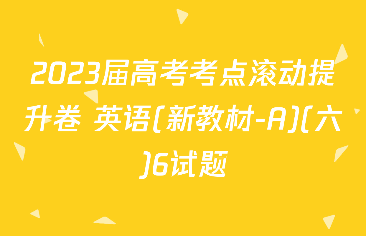 2023届高考考点滚动提升卷 英语(新教材-A)(六)6试题