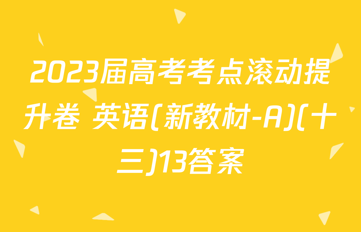 2023届高考考点滚动提升卷 英语(新教材-A)(十三)13答案