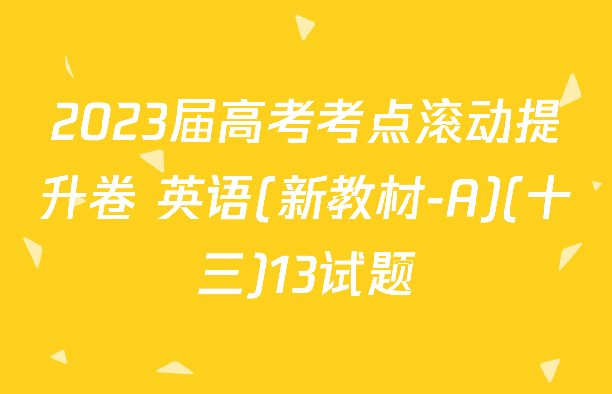 2023届高考考点滚动提升卷 英语(新教材-A)(十三)13试题