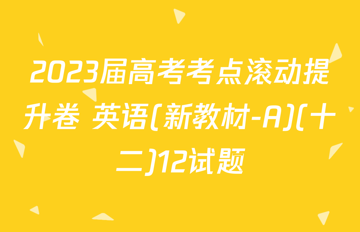 2023届高考考点滚动提升卷 英语(新教材-A)(十二)12试题
