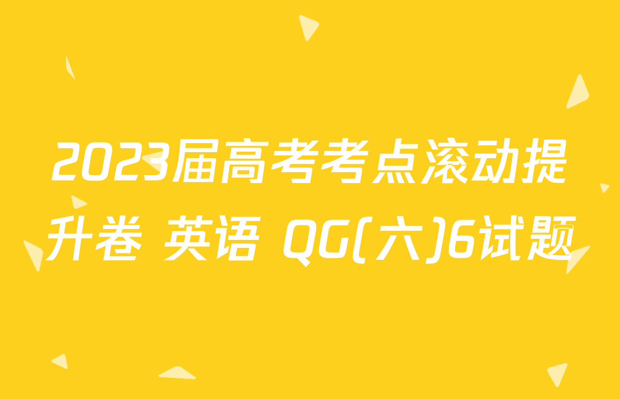 2023届高考考点滚动提升卷 英语 QG(六)6试题