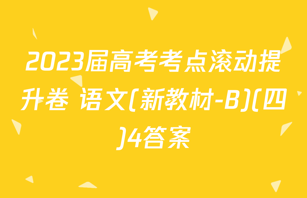2023届高考考点滚动提升卷 语文(新教材-B)(四)4答案