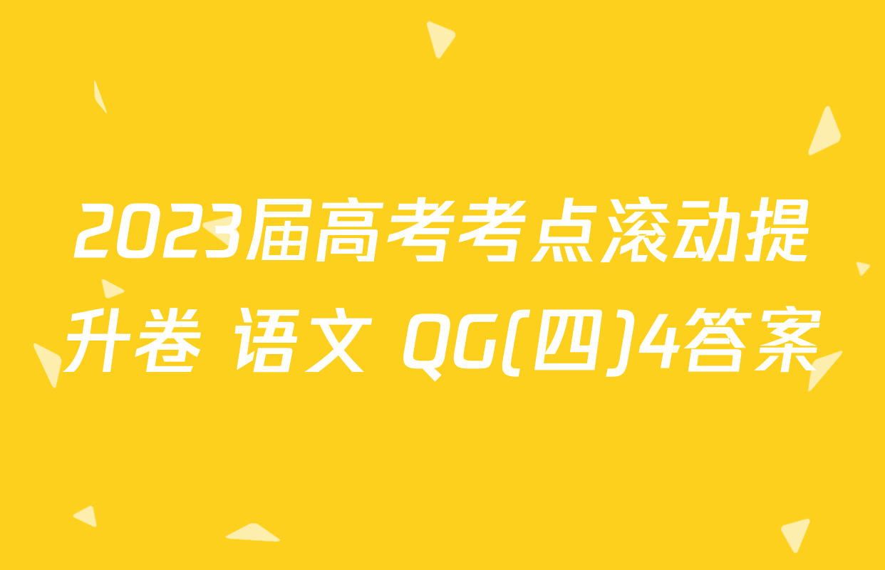 2023届高考考点滚动提升卷 语文 QG(四)4答案