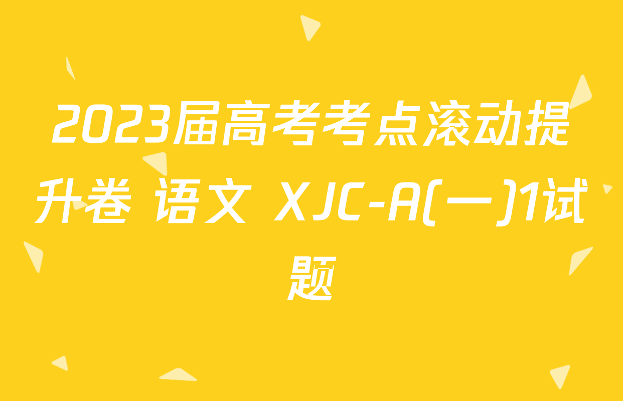 2023届高考考点滚动提升卷 语文 XJC-A(一)1试题