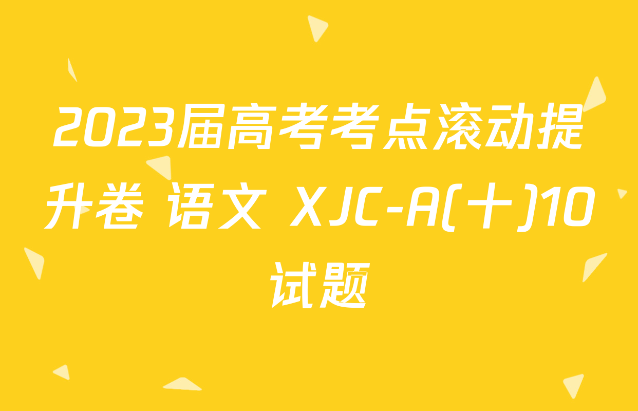 2023届高考考点滚动提升卷 语文 XJC-A(十)10试题