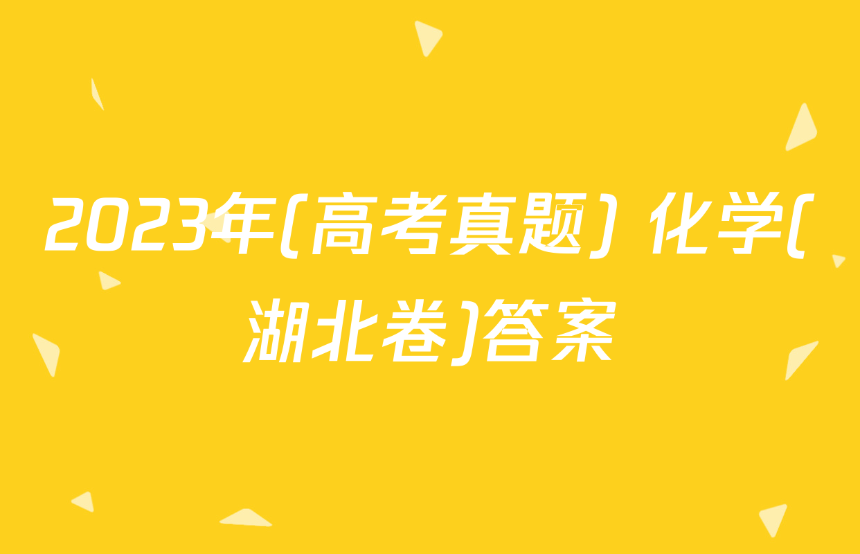 2023年(高考真题) 化学(湖北卷)答案
