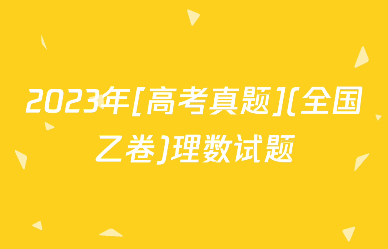 2023年[高考真题](全国乙卷)理数试题