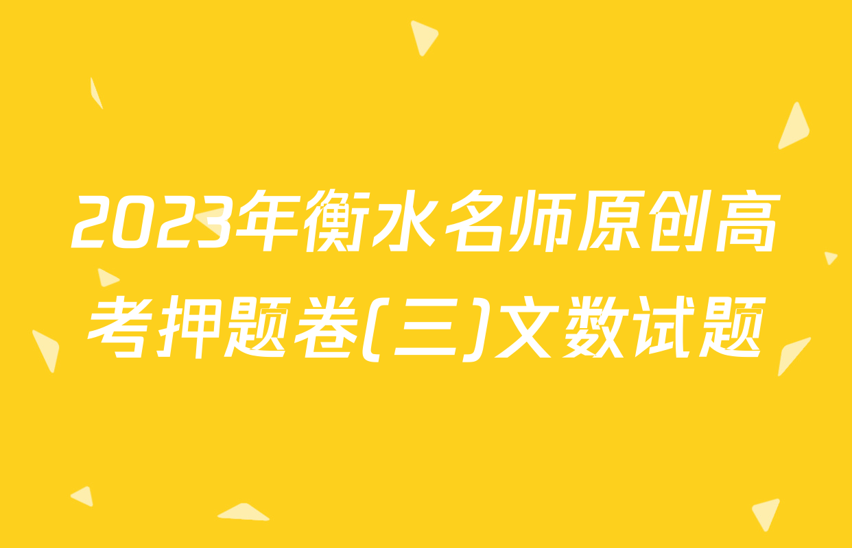 2023年衡水名师原创高考押题卷(三)文数试题