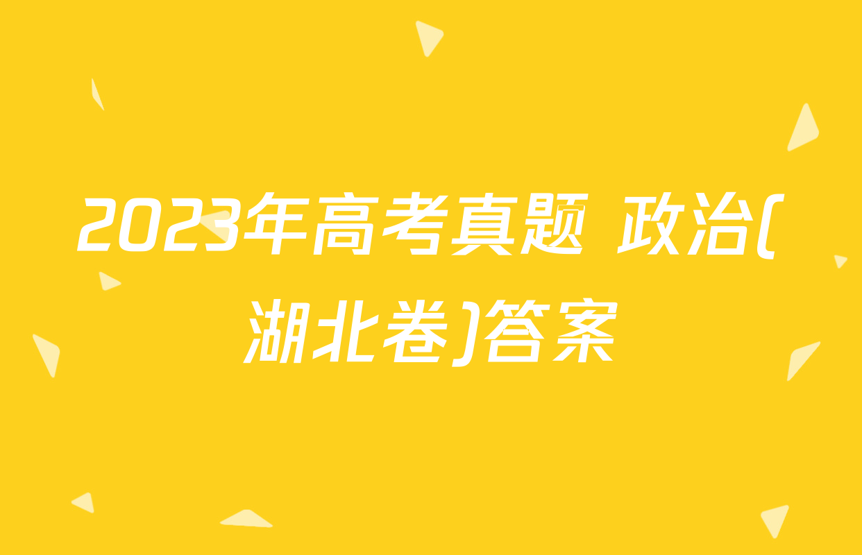 2023年高考真题 政治(湖北卷)答案