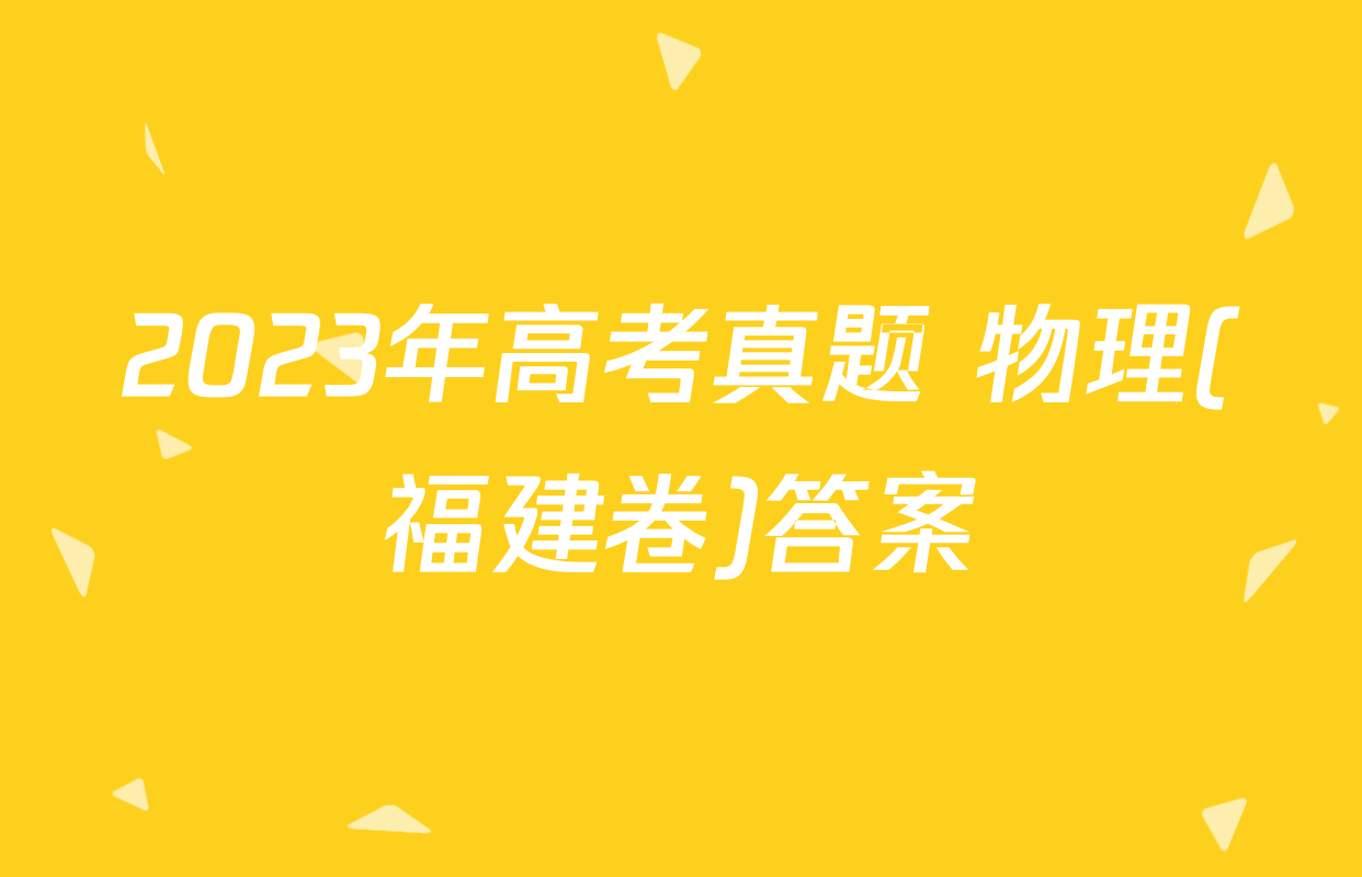 2023年高考真题 物理(福建卷)答案