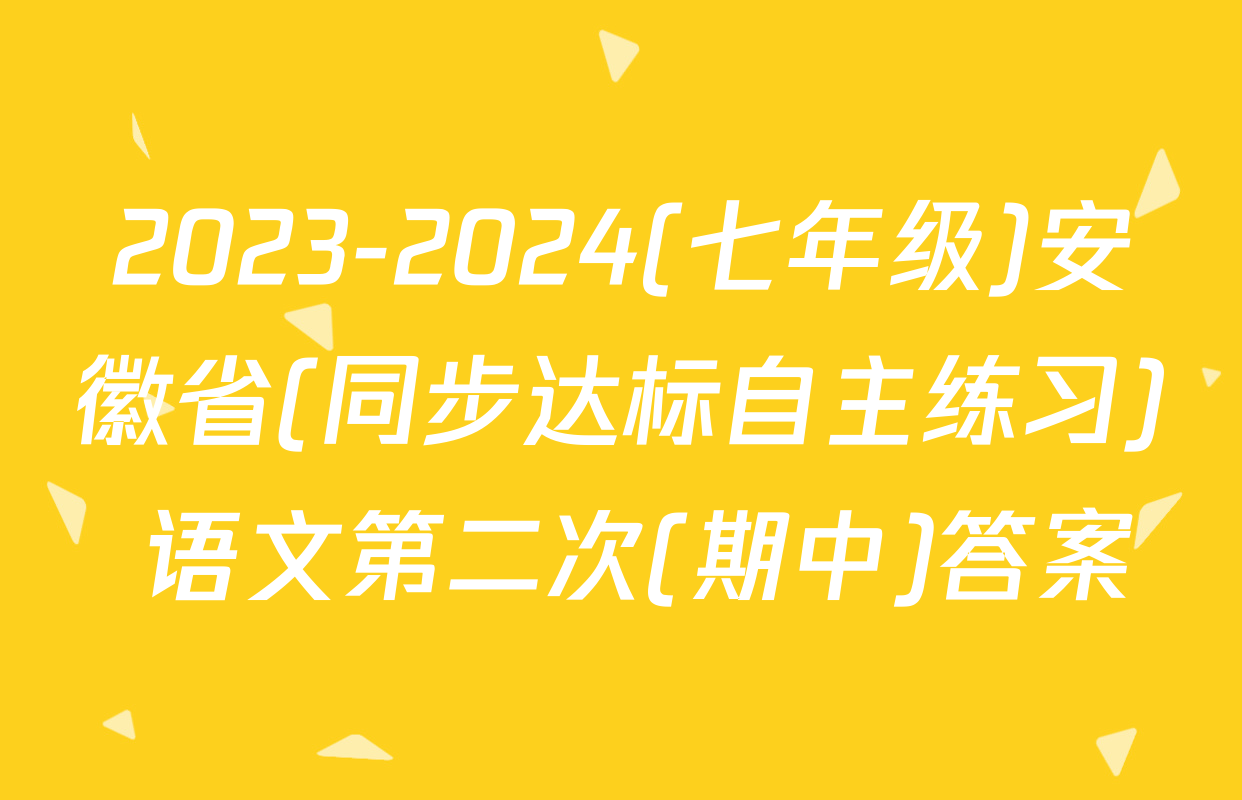 2023-2024(七年级)安徽省(同步达标自主练习) 语文第二次(期中)答案