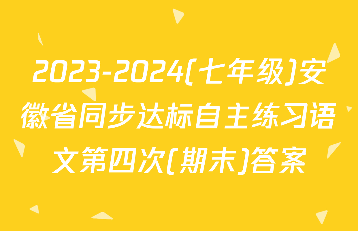 2023-2024(七年级)安徽省同步达标自主练习语文第四次(期末)答案