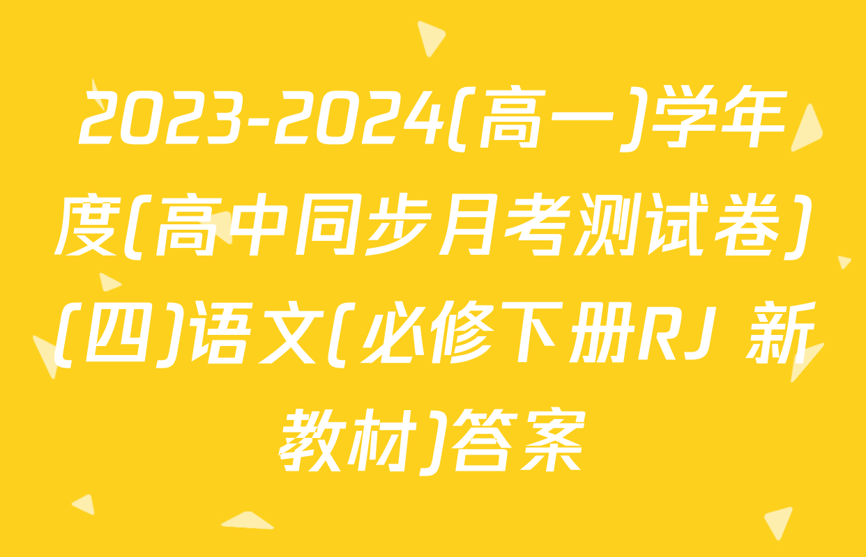 2023-2024(高一)学年度(高中同步月考测试卷)(四)语文(必修下册RJ 新教材)答案