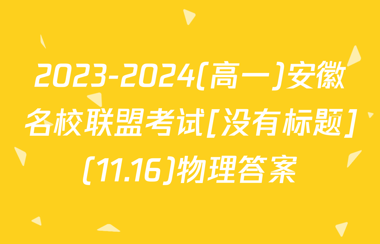 2023-2024(高一)安徽名校联盟考试[没有标题](11.16)物理答案