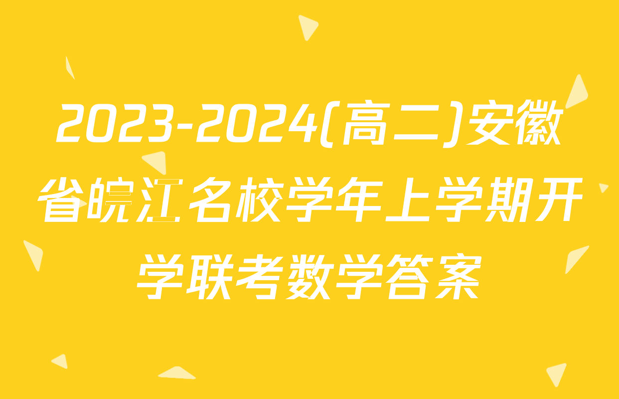 2023-2024(高二)安徽省皖江名校学年上学期开学联考数学答案