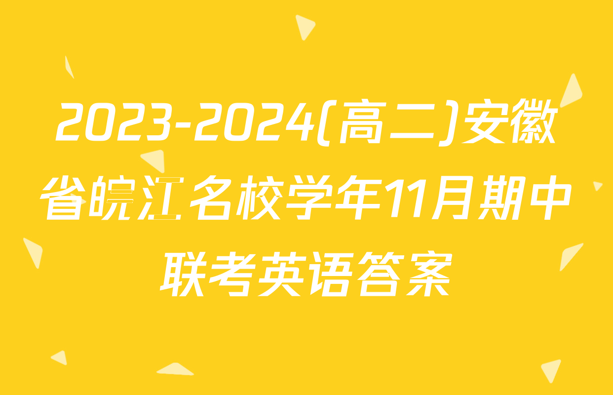 2023-2024(高二)安徽省皖江名校学年11月期中联考英语答案