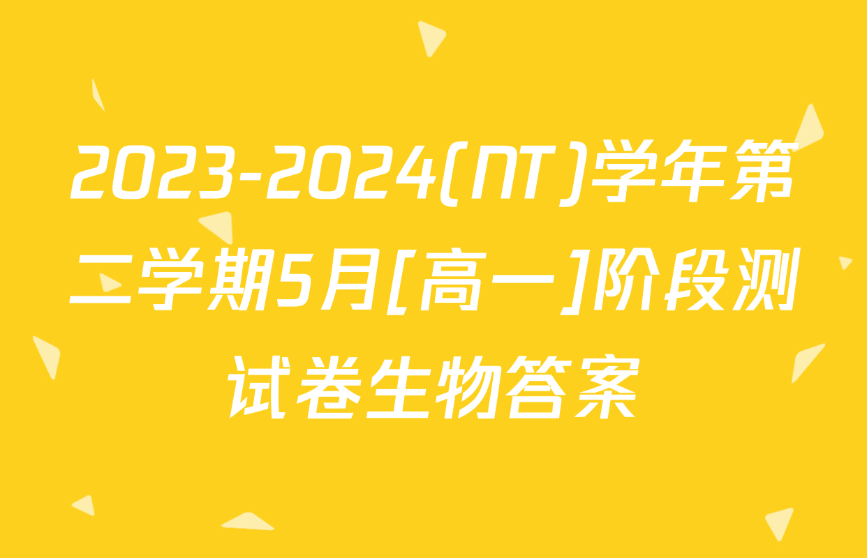 2023-2024(NT)学年第二学期5月[高一]阶段测试卷生物答案