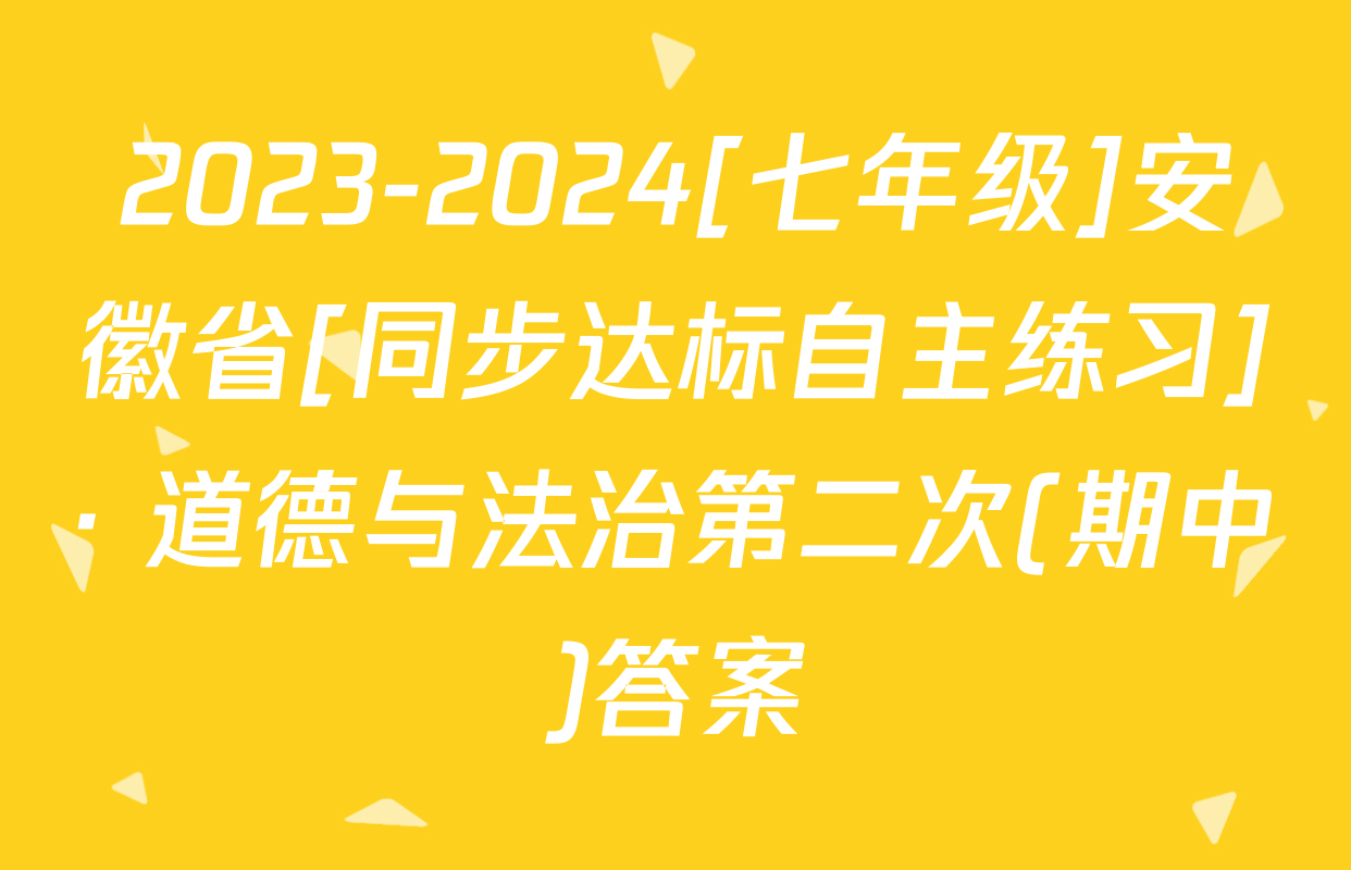2023-2024[七年级]安徽省[同步达标自主练习]· 道德与法治第二次(期中)答案