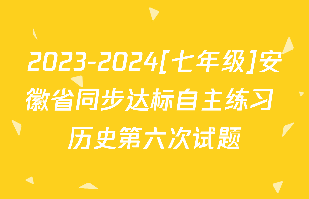 2023-2024[七年级]安徽省同步达标自主练习 历史第六次试题