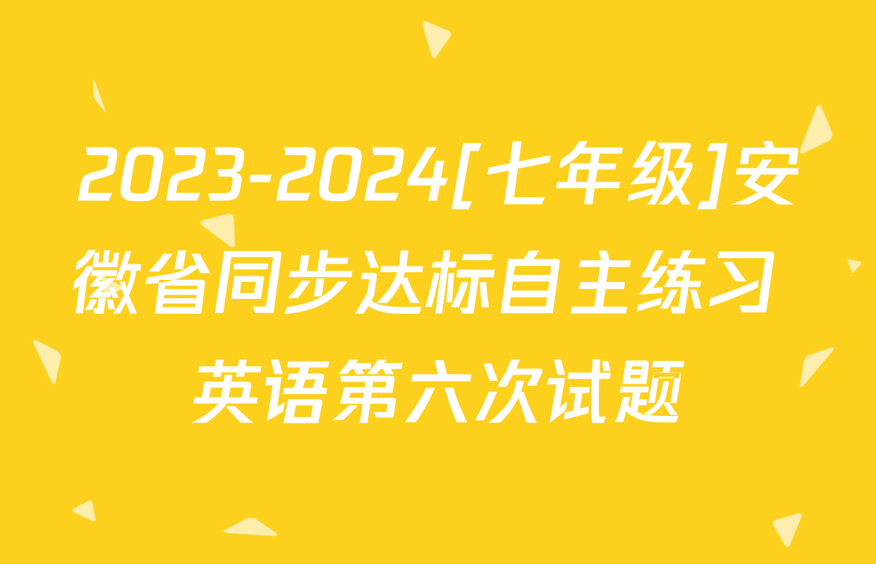 2023-2024[七年级]安徽省同步达标自主练习 英语第六次试题