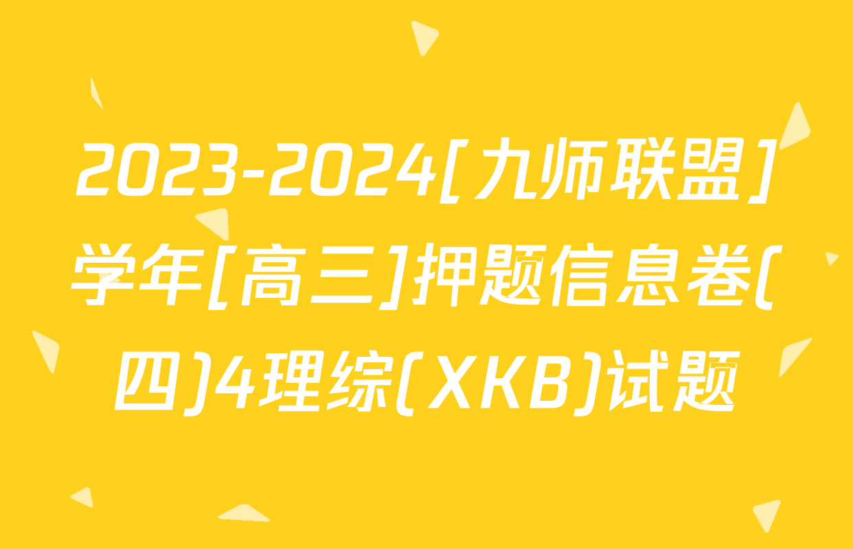 2023-2024[九师联盟]学年[高三]押题信息卷(四)4理综(XKB)试题