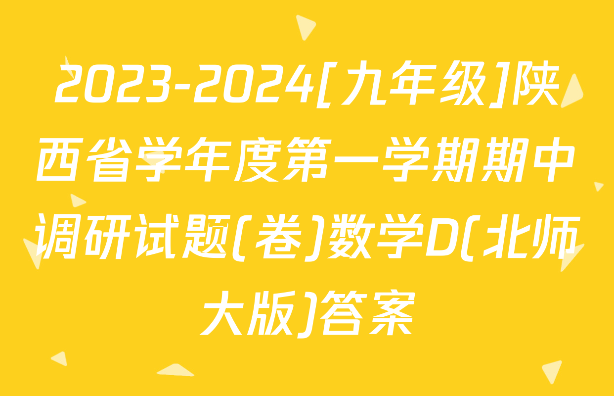 2023-2024[九年级]陕西省学年度第一学期期中调研试题(卷)数学D(北师大版)答案