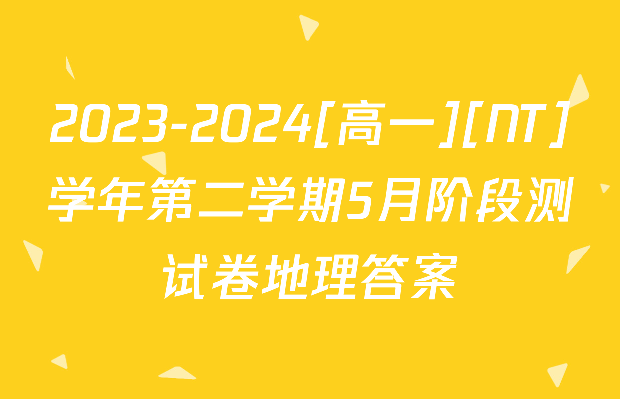 2023-2024[高一][NT]学年第二学期5月阶段测试卷地理答案